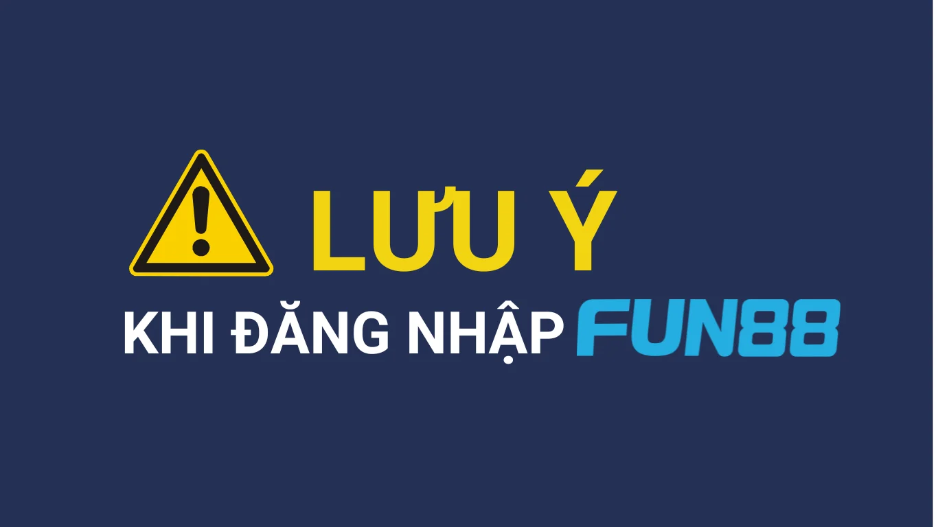 Lưu ý khi đăng nhập fun88
