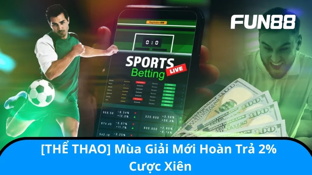 [THỂ THAO] Mùa Giải Mới Hoàn Trả 2% Cược Xiên – Ưu Đãi Cực Hot FUN88