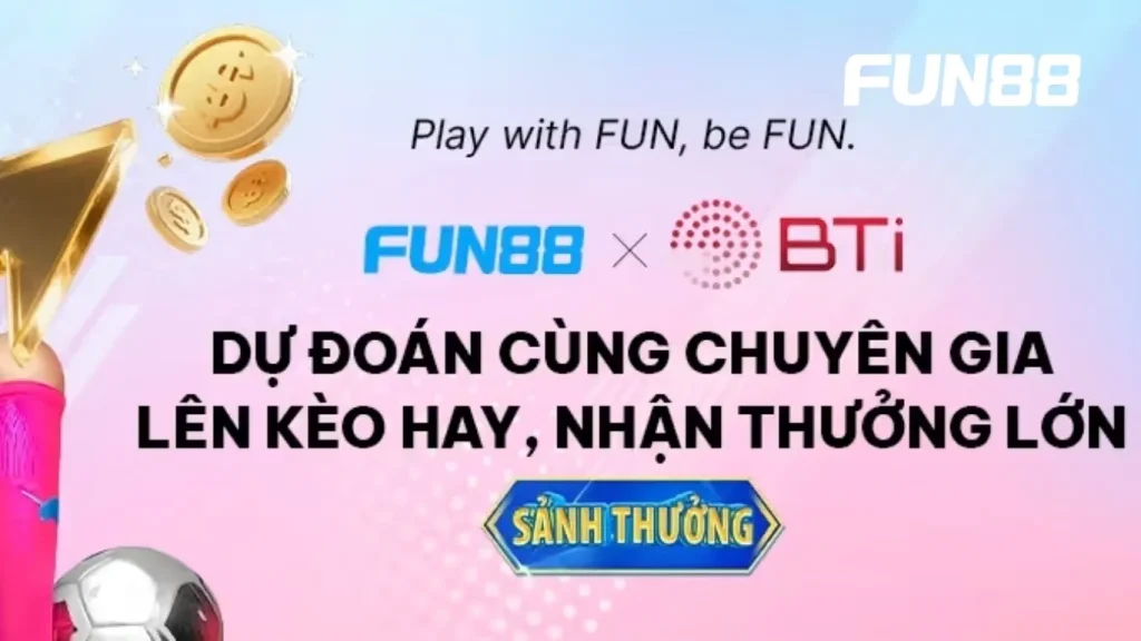[THỂ THAO] BTi x FUN88: Soi Kèo Cùng Chuyên Gia – Nhận Thưởng Cực Khủng